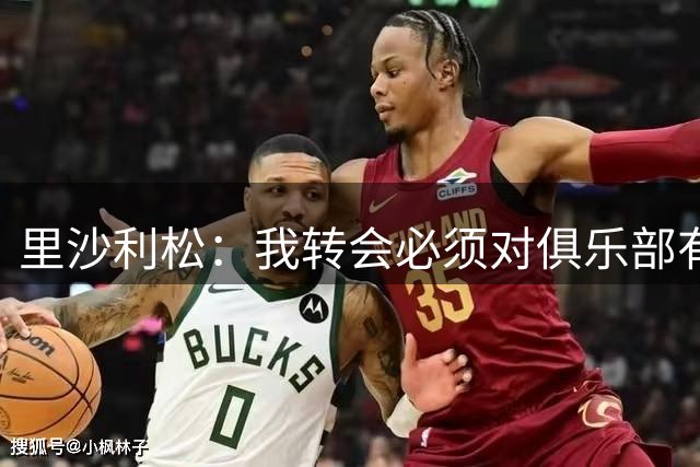 里沙利松：我转会必须对俱乐部有利，请尊重我的处境别替我做决定