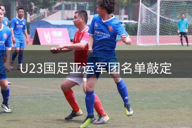 U23国足亚运军团名单敲定
